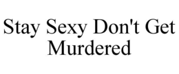STAY SEXY DON'T GET MURDERED trademark