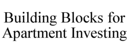 BUILDING BLOCKS FOR APARTMENT INVESTING trademark