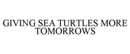 GIVING SEA TURTLES MORE TOMORROWS trademark