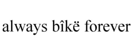 ALWAYS BÎKË FOREVER trademark