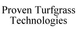 PROVEN TURFGRASS TECHNOLOGIES trademark