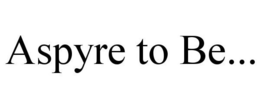 ASPYRE TO BE... trademark