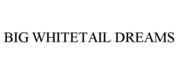 BIG WHITETAIL DREAMS trademark