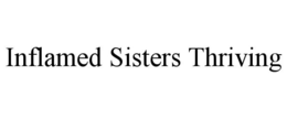 INFLAMED SISTERS THRIVING trademark