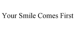 YOUR SMILE COMES FIRST trademark