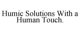 HUMIC SOLUTIONS WITH A HUMAN TOUCH. trademark