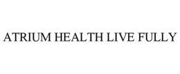 ATRIUM HEALTH LIVE FULLY trademark