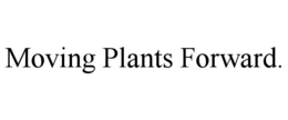 MOVING PLANTS FORWARD. trademark
