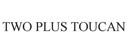 TWO PLUS TOUCAN trademark