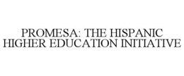 PROMESA: THE HISPANIC HIGHER EDUCATION INITIATIVE trademark