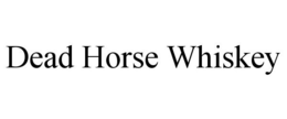 DEAD HORSE WHISKEY trademark
