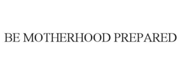 BE MOTHERHOOD PREPARED trademark