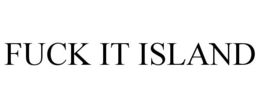 FUCK IT ISLAND trademark