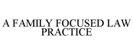 A FAMILY FOCUSED LAW PRACTICE trademark