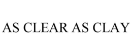 AS CLEAR AS CLAY trademark