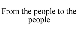 FROM THE PEOPLE TO THE PEOPLE trademark