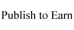 PUBLISH TO EARN trademark
