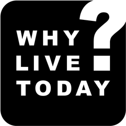 WHY LIVE TODAY? trademark