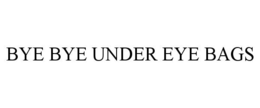 BYE BYE UNDER EYE BAGS trademark