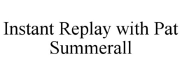 INSTANT REPLAY WITH PAT SUMMERALL trademark