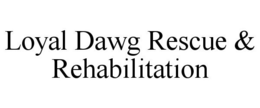 LOYAL DAWG RESCUE & REHABILITATION trademark
