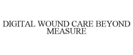 DIGITAL WOUND CARE BEYOND MEASURE trademark