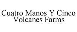 CUATRO MANOS Y CINCO VOLCANES FARMS trademark
