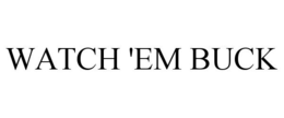 WATCH 'EM BUCK trademark