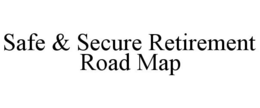SAFE & SECURE RETIREMENT ROAD MAP trademark