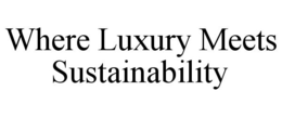 WHERE LUXURY MEETS SUSTAINABILITY trademark
