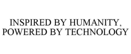 INSPIRED BY HUMANITY, POWERED BY TECHNOLOGY trademark