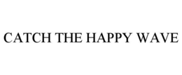 CATCH THE HAPPY WAVE trademark