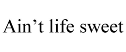 AIN'T LIFE SWEET trademark