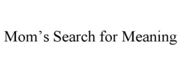 MOM'S SEARCH FOR MEANING trademark