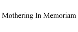 MOTHERING IN MEMORIAM trademark