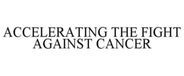 ACCELERATING THE FIGHT AGAINST CANCER trademark