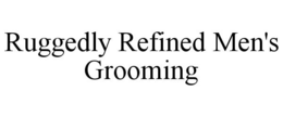 RUGGEDLY REFINED MEN'S GROOMING trademark