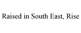 RAISED IN SOUTH EAST, RISE trademark