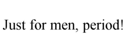 JUST FOR MEN, PERIOD! trademark