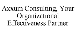 AXXUM CONSULTING, YOUR ORGANIZATIONAL EFFECTIVENESS PARTNER trademark