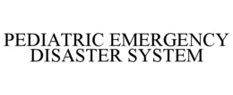 PEDIATRIC EMERGENCY DISASTER SYSTEM trademark