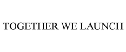 TOGETHER WE LAUNCH trademark