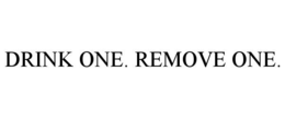DRINK ONE. REMOVE ONE. trademark