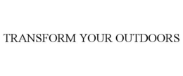 TRANSFORM YOUR OUTDOORS trademark