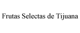 FRUTAS SELECTAS DE TIJUANA trademark