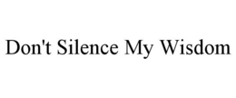 DON'T SILENCE MY WISDOM trademark