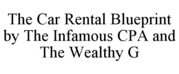 THE CAR RENTAL BLUEPRINT BY THE INFAMOUS CPA AND THE WEALTHY G trademark