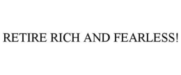 RETIRE RICH AND FEARLESS! trademark