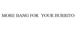 MORE BANG FOR YOUR BURRITO trademark