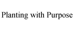 PLANTING WITH PURPOSE trademark